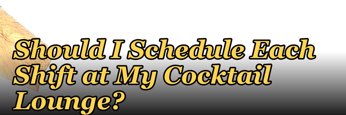 How Many Employees Should I Schedule Each Shift at My Cocktail Lounge?