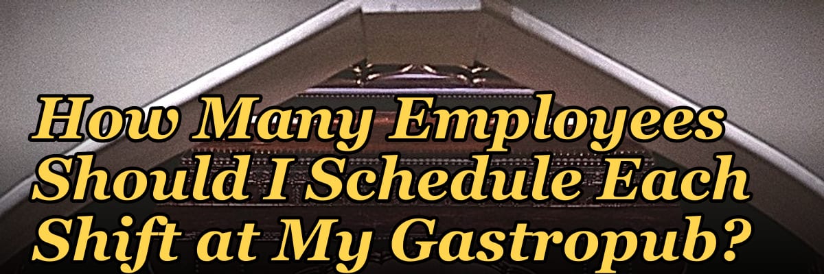 How Many Employees Should I Schedule Each Shift at My Gastropub?