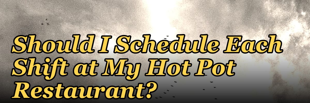 How Many Employees Should I Schedule Each Shift at My Hot Pot Restaurant?