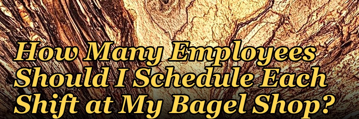 How Many Employees Should I Schedule Each Shift at My Bagel Shop?