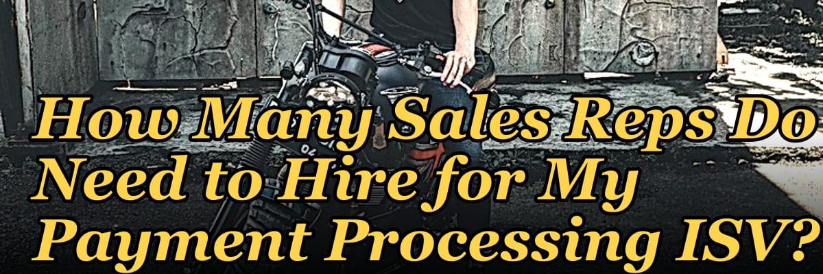 How Many Sales Reps Do I Need to Hire for My Payment Processing ISV?
