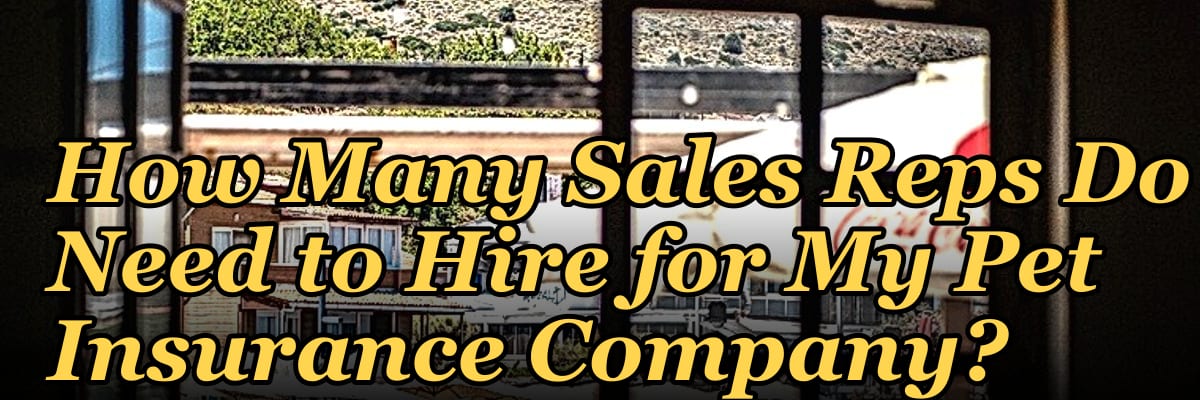 How Many Sales Reps Do I Need to Hire for My Pet Insurance Company?