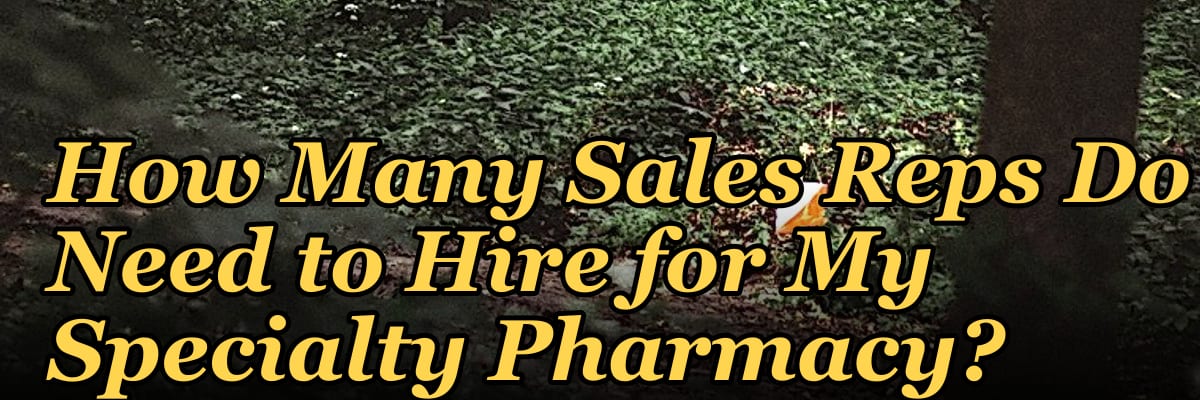 How Many Sales Reps Do I Need to Hire for My Specialty Pharmacy?