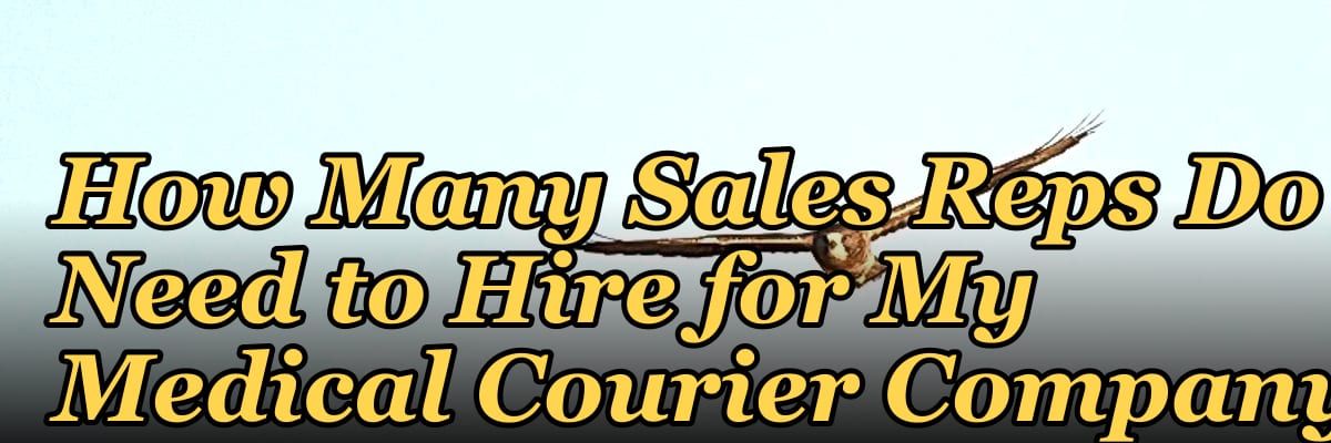 How Many Sales Reps Do I Need to Hire for My Medical Courier Company?