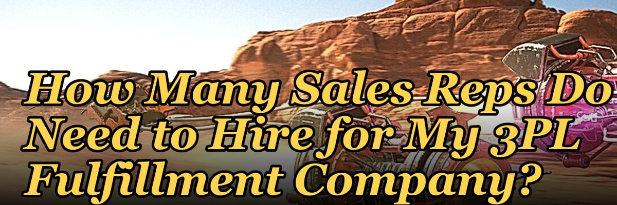 How Many Sales Reps Do I Need to Hire for My 3PL Fulfillment Company?