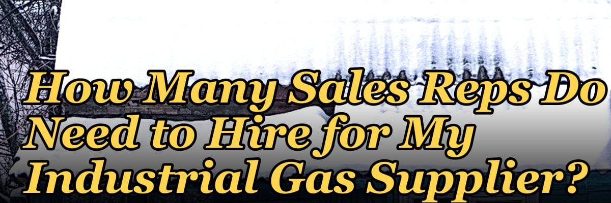 How Many Sales Reps Do I Need to Hire for My Industrial Gas Supplier?