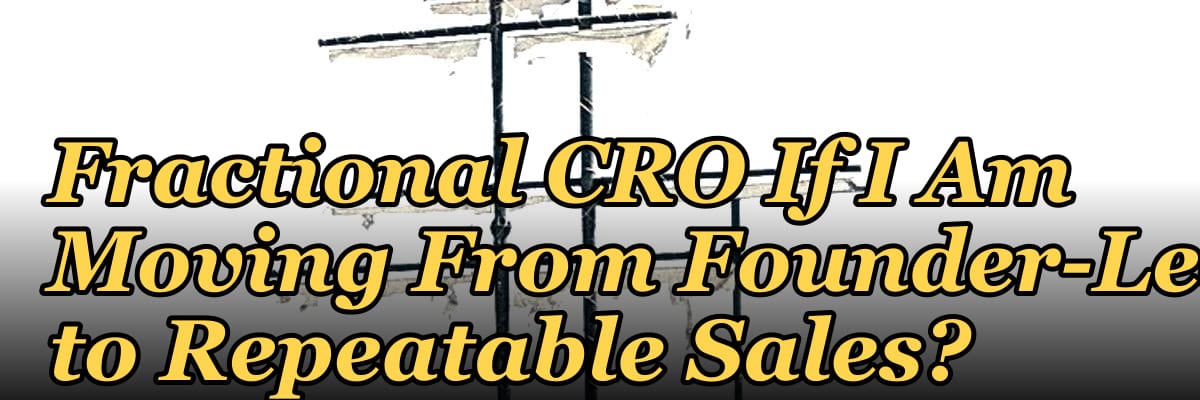 Should I Hire a Fractional CRO If I Am Moving From Founder-Led to Repeatable Sales?