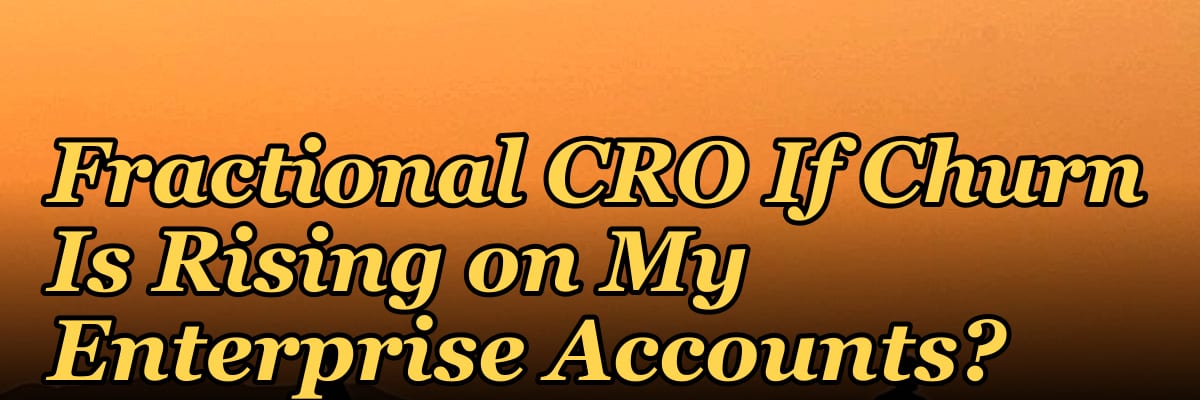Should I Hire a Fractional CRO If Churn Is Rising on My Enterprise Accounts?