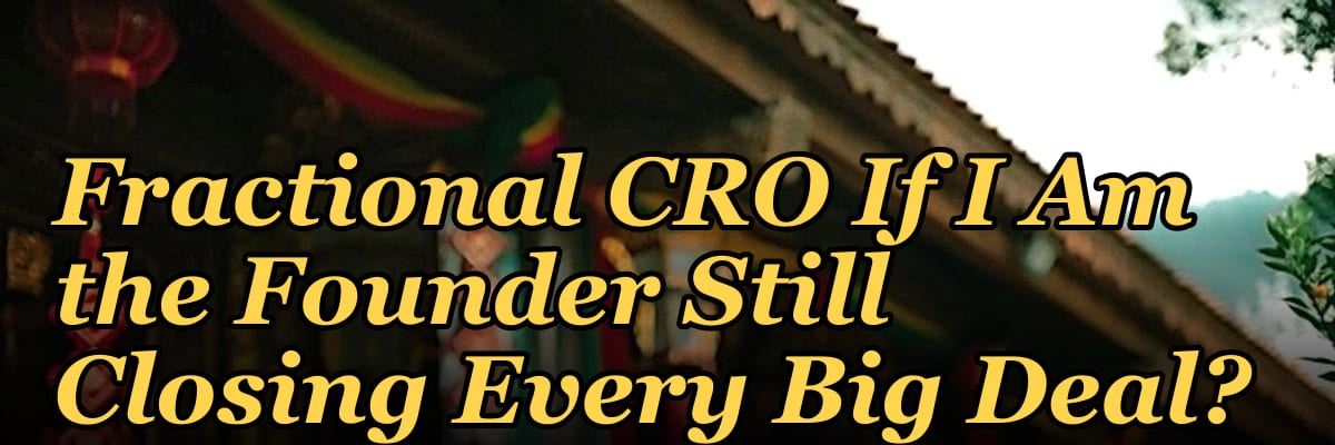 Should I Hire a Fractional CRO If I Am the Founder Still Closing Every Big Deal?
