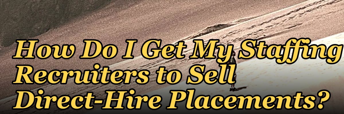 How Do I Get My Staffing Recruiters to Sell Direct-Hire Placements?