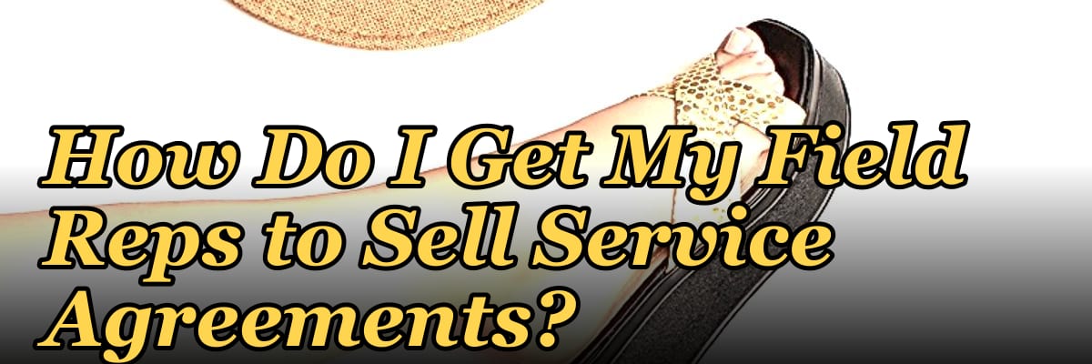 How Do I Get My Field Reps to Sell Service Agreements?
