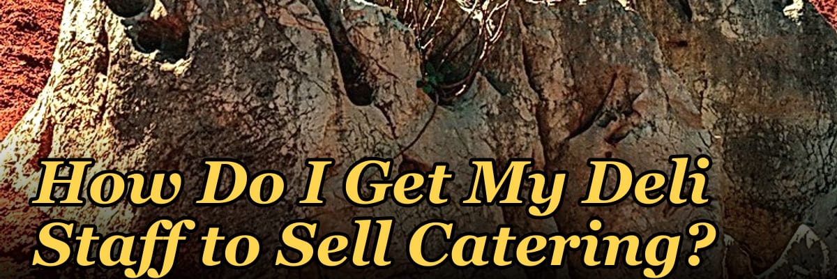 How Do I Get My Deli Staff to Sell Catering?