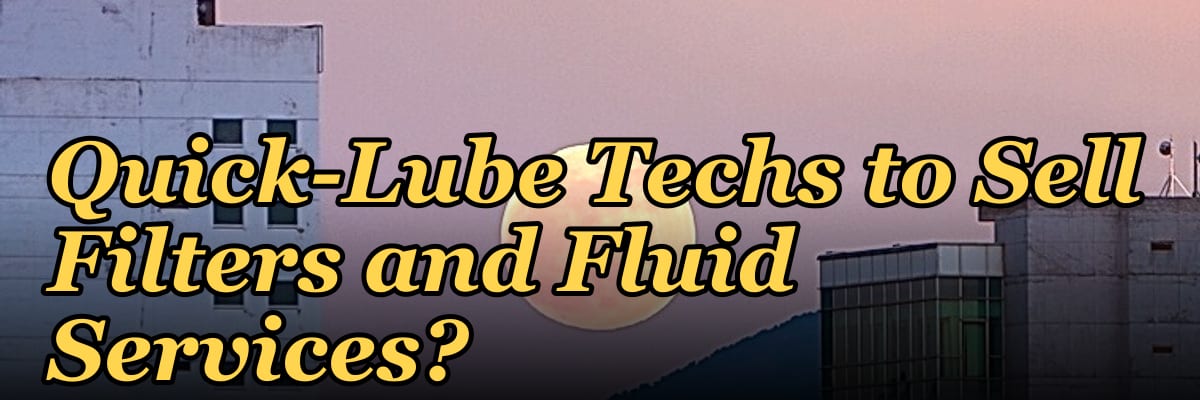 How Do I Get My Quick-Lube Techs to Sell Filters and Fluid Services?