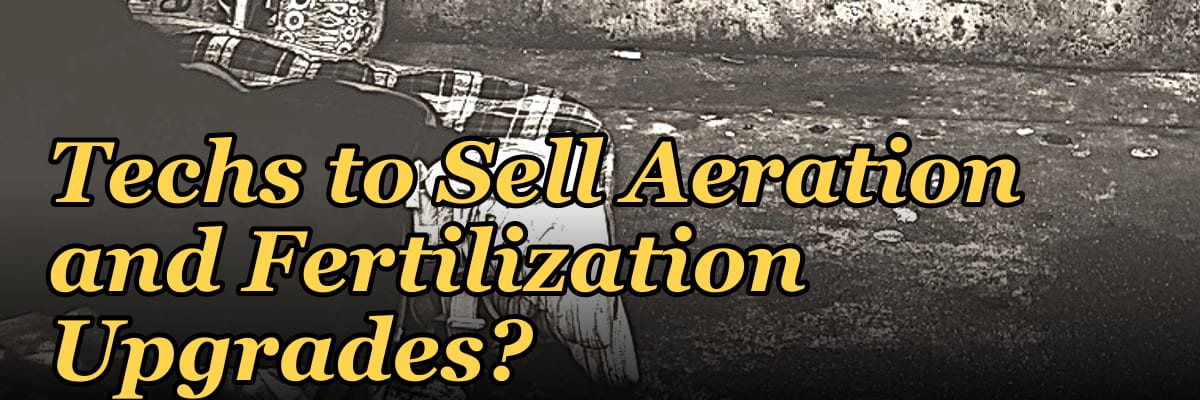 How Do I Get My Lawn Techs to Sell Aeration and Fertilization Upgrades?