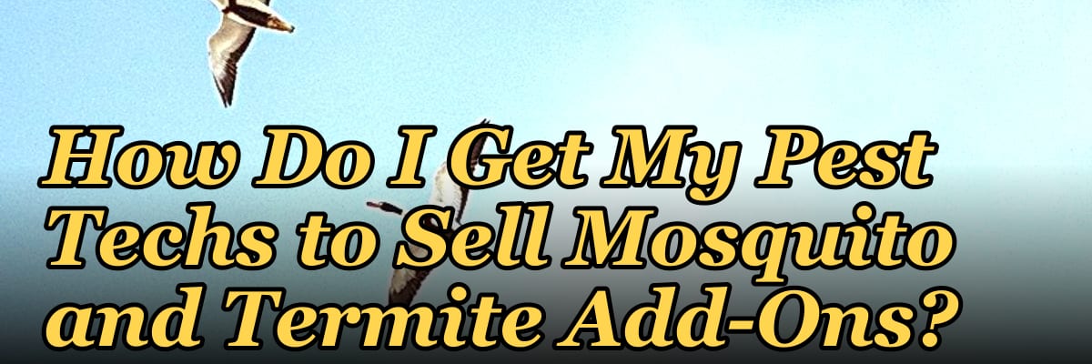 How Do I Get My Pest Techs to Sell Mosquito and Termite Add-Ons?