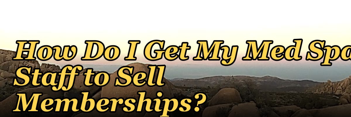 How Do I Get My Med Spa Staff to Sell Memberships?