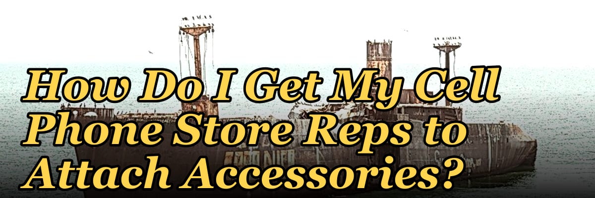How Do I Get My Cell Phone Store Reps to Attach Accessories?