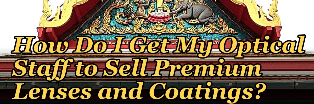 How Do I Get My Optical Staff to Sell Premium Lenses and Coatings?