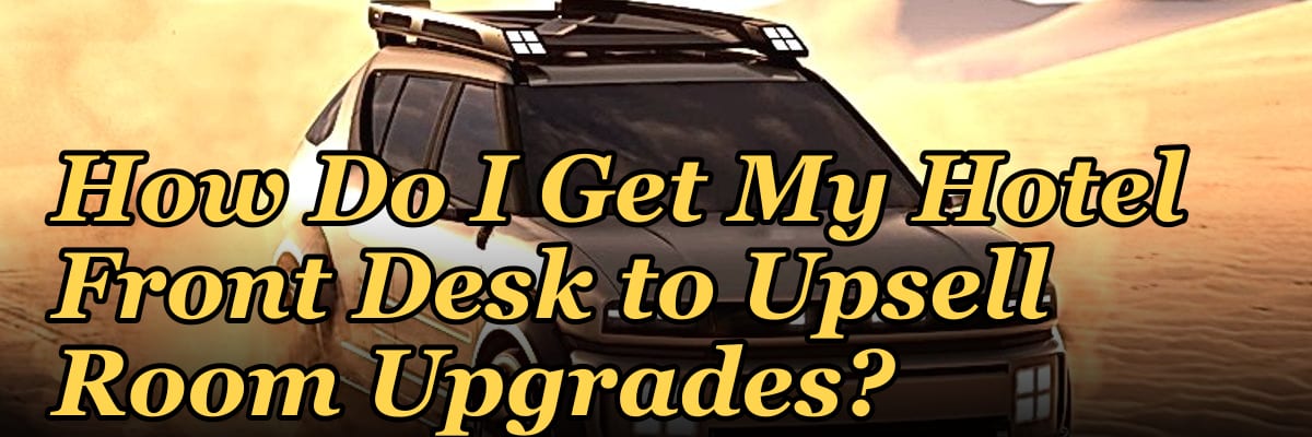 How Do I Get My Hotel Front Desk to Upsell Room Upgrades?