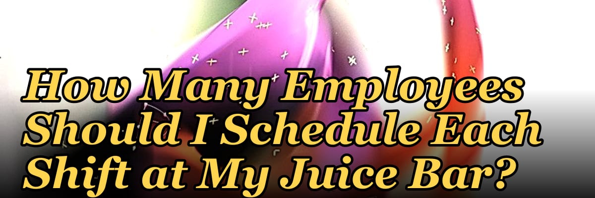 How Many Employees Should I Schedule Each Shift at My Juice Bar?