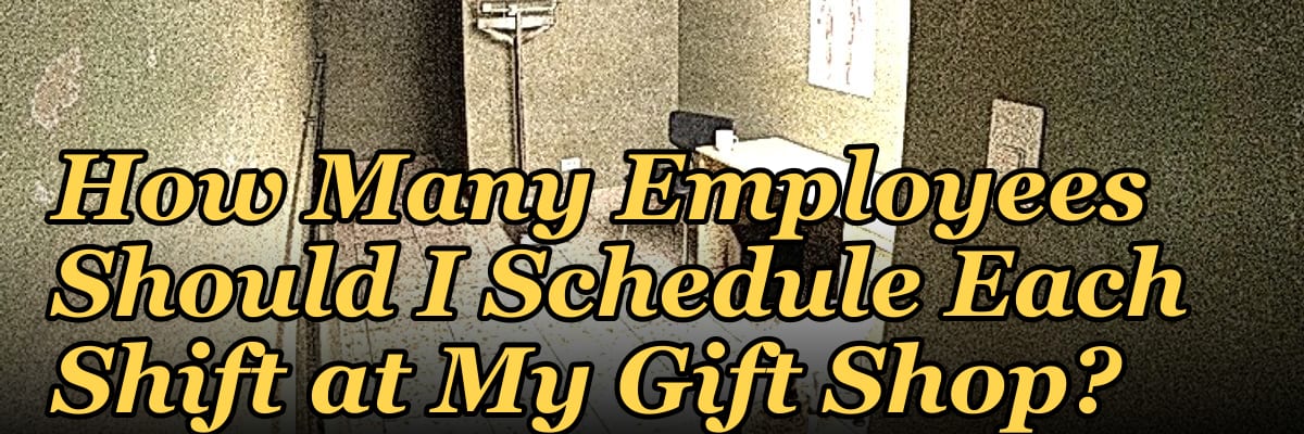 How Many Employees Should I Schedule Each Shift at My Gift Shop?