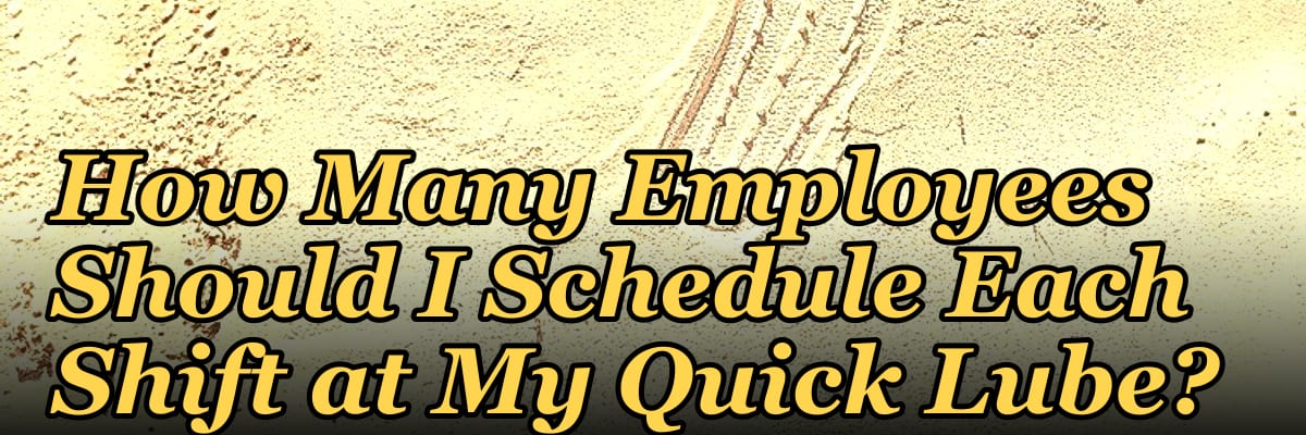 How Many Employees Should I Schedule Each Shift at My Quick Lube?