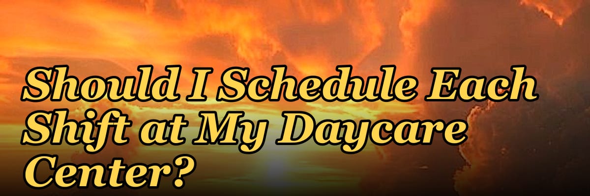 How Many Employees Should I Schedule Each Shift at My Daycare Center?