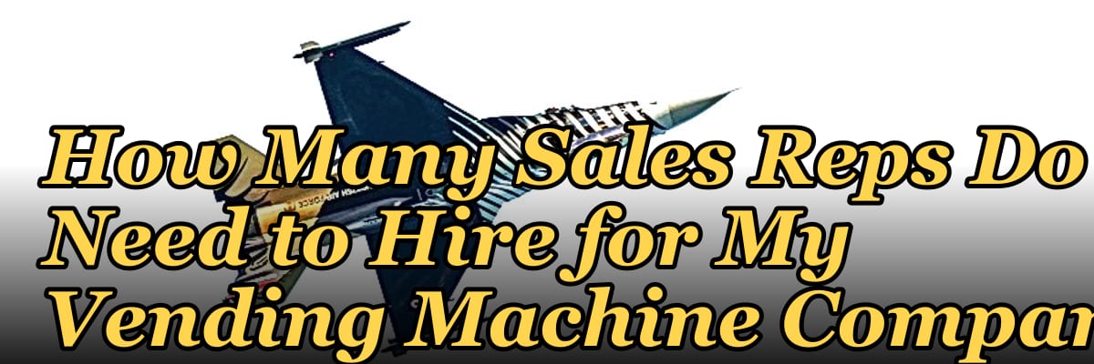 How Many Sales Reps Do I Need to Hire for My Vending Machine Company?