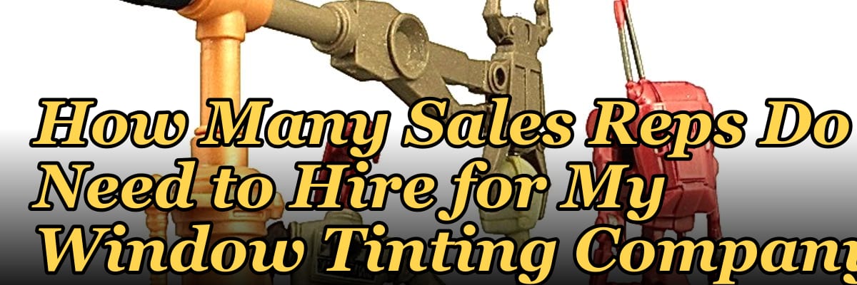 How Many Sales Reps Do I Need to Hire for My Window Tinting Company?