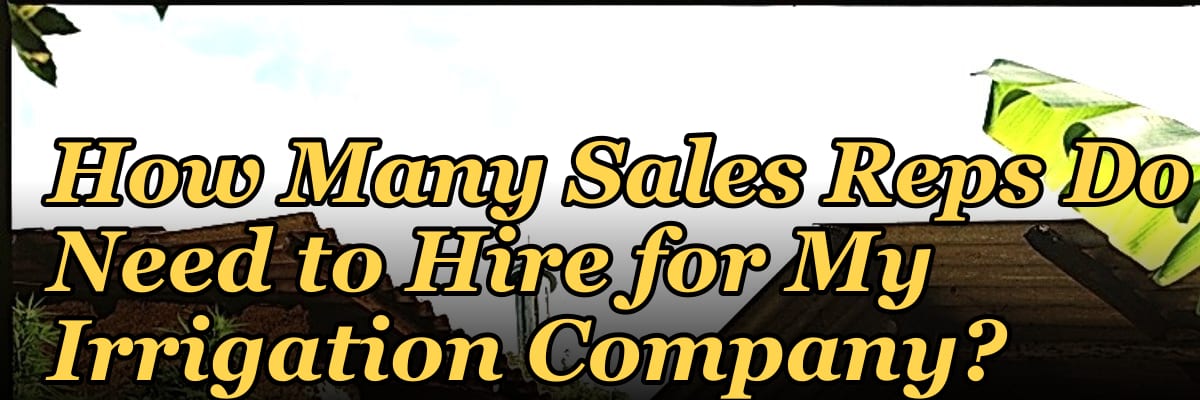 How Many Sales Reps Do I Need to Hire for My Irrigation Company?
