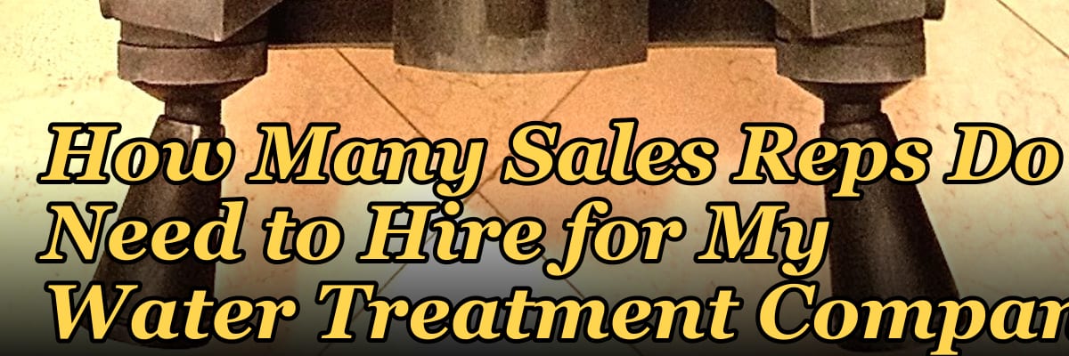 How Many Sales Reps Do I Need to Hire for My Water Treatment Company?