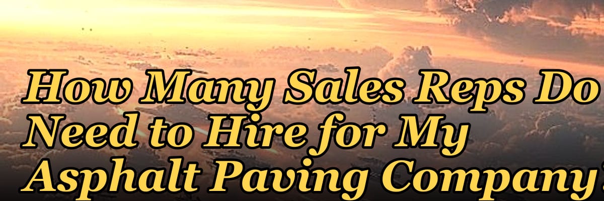 How Many Sales Reps Do I Need to Hire for My Asphalt Paving Company?