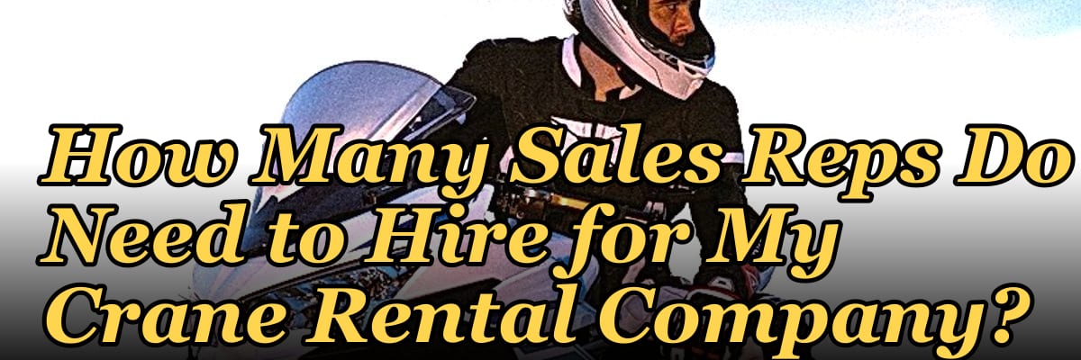 How Many Sales Reps Do I Need to Hire for My Crane Rental Company?