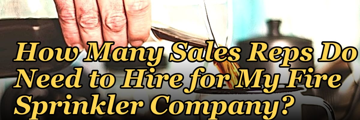 How Many Sales Reps Do I Need to Hire for My Fire Sprinkler Company?