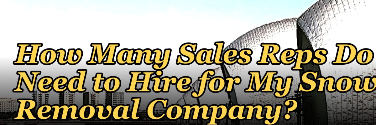How Many Sales Reps Do I Need to Hire for My Snow Removal Company?
