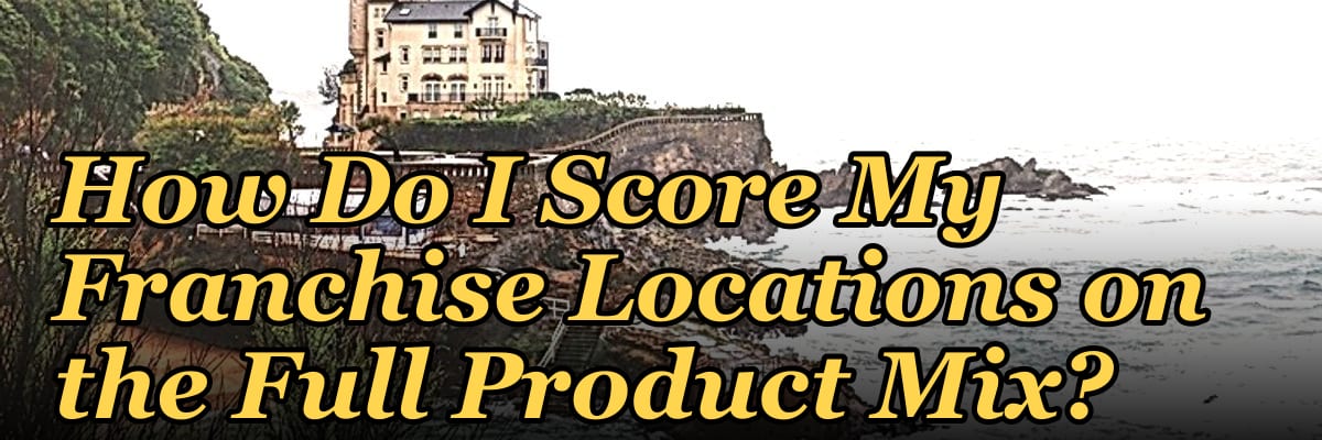 How Do I Score My Franchise Locations on the Full Product Mix?