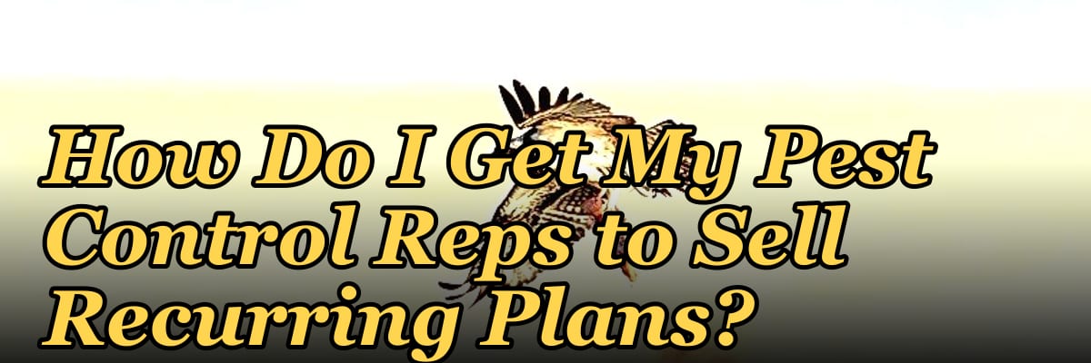 How Do I Get My Pest Control Reps to Sell Recurring Plans?