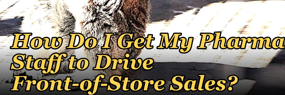 How Do I Get My Pharmacy Staff to Drive Front-of-Store Sales?