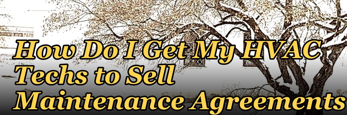 How Do I Get My HVAC Techs to Sell Maintenance Agreements?