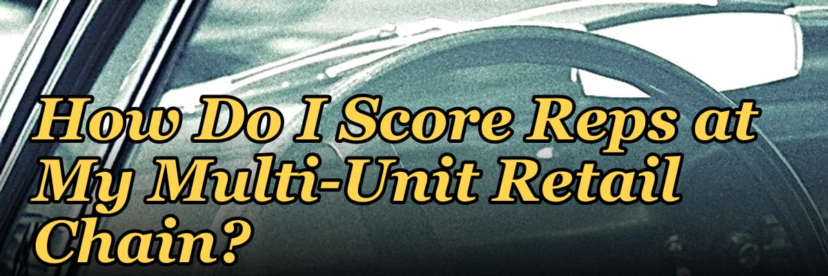 How Do I Score Reps at My Multi-Unit Retail Chain?