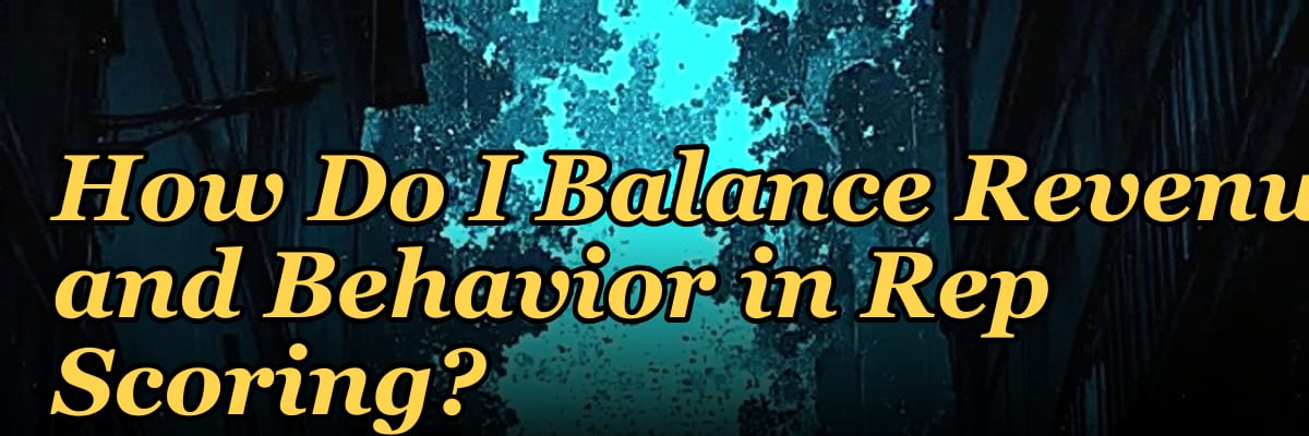 How Do I Balance Revenue and Behavior in Rep Scoring?