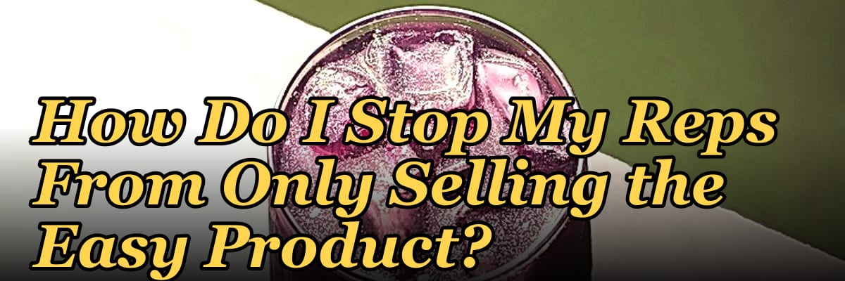 How Do I Stop My Reps From Only Selling the Easy Product?