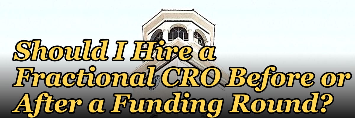 Should I Hire a Fractional CRO Before or After a Funding Round?