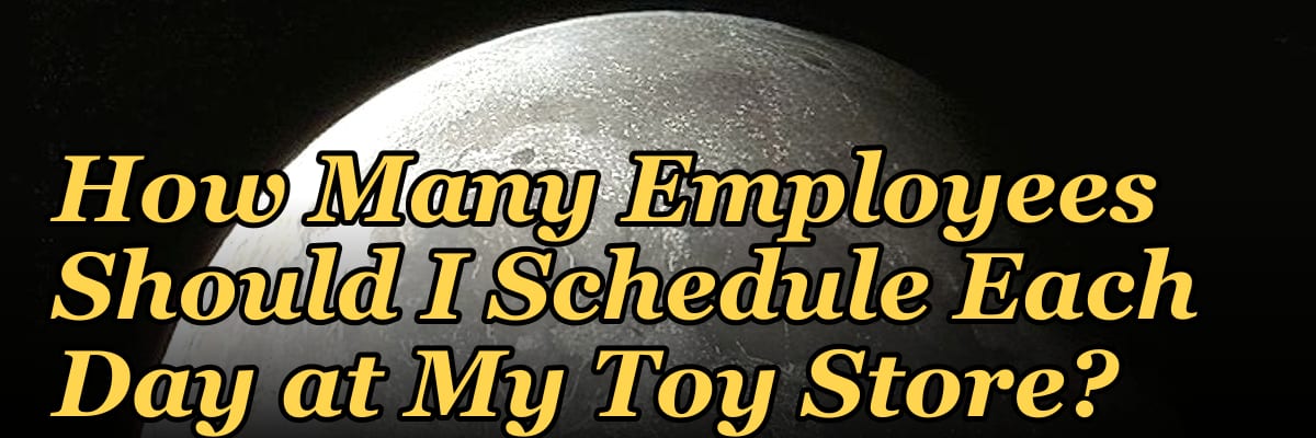 How Many Employees Should I Schedule Each Day at My Toy Store?