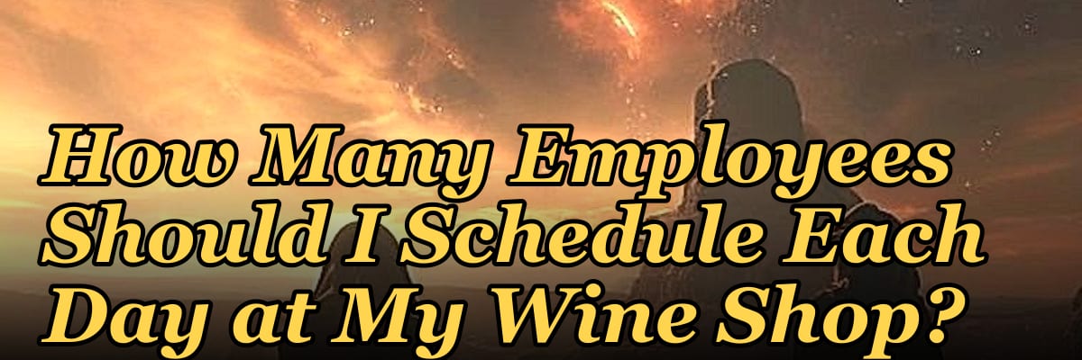 How Many Employees Should I Schedule Each Day at My Wine Shop?