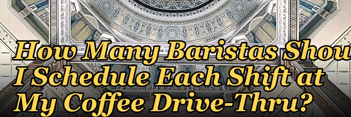 How Many Baristas Should I Schedule Each Shift at My Coffee Drive-Thru?
