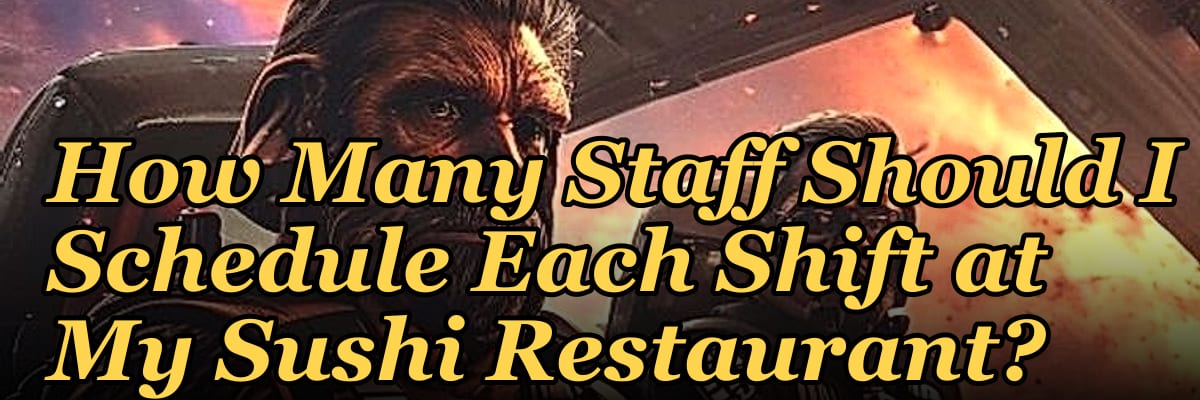How Many Staff Should I Schedule Each Shift at My Sushi Restaurant?