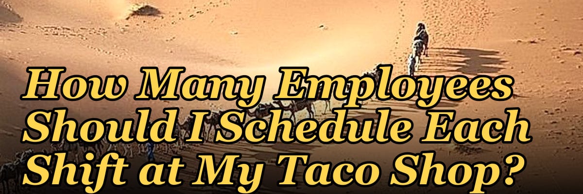 How Many Employees Should I Schedule Each Shift at My Taco Shop?