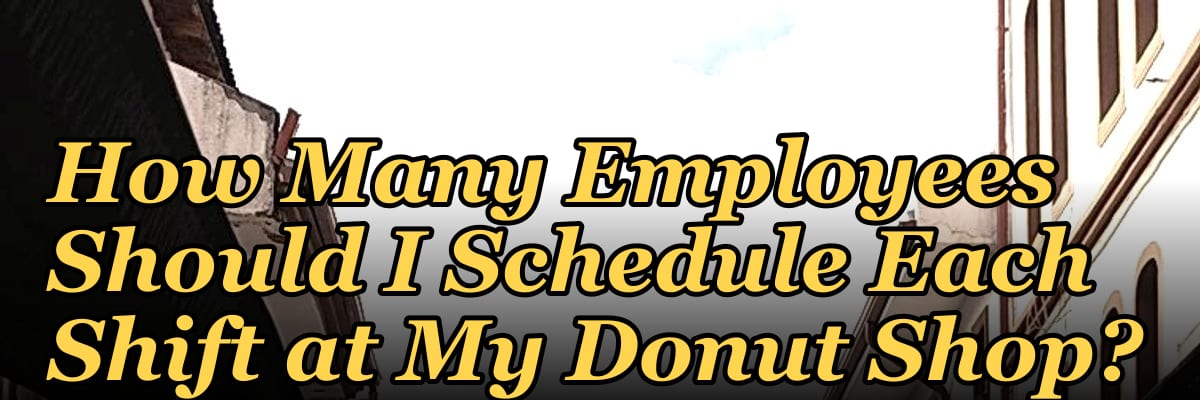 How Many Employees Should I Schedule Each Shift at My Donut Shop?