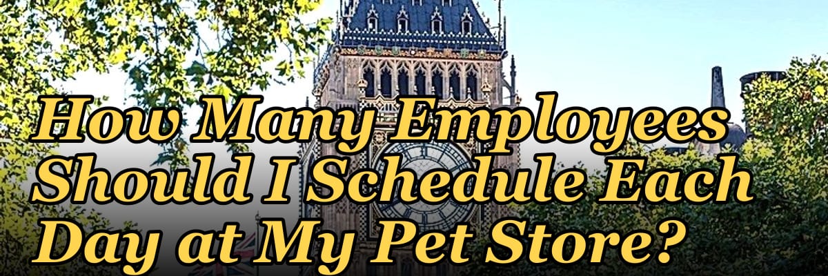 How Many Employees Should I Schedule Each Day at My Pet Store?